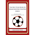 The Best Ever Book of Manchester United Jokes: Lots and Lots of Jokes Specially Repurposed for You-Know-Who