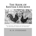 The Book of Bantam Chickens: The Mating, Rearing and Management of Different Varieties of Bantams