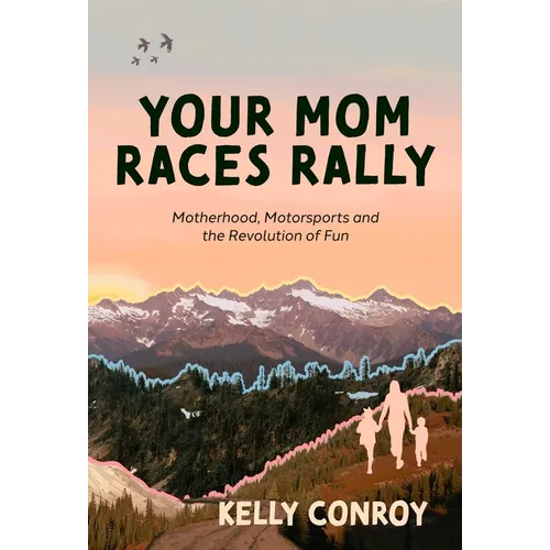 Your Mom Races Rally: Motherhood, Motorsports and the Revolution of Fun