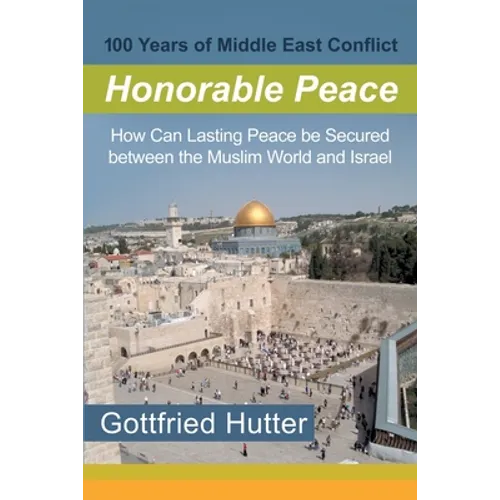 100 Years of Middle East Conflict - Honorable Peace: How Can Lasting Peace Be Secured Between the Muslim World and Israel