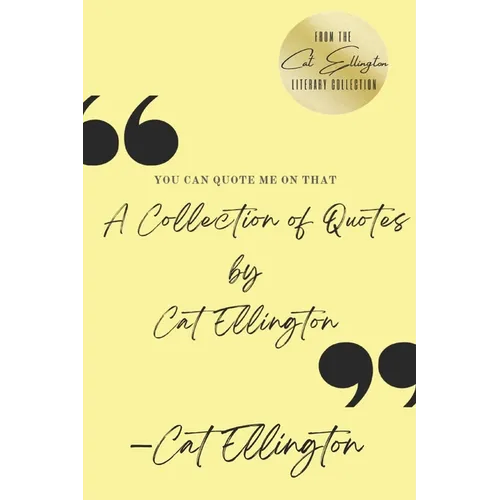 You Can Quote Me On That: A Collection of Quotes by Cat Ellington