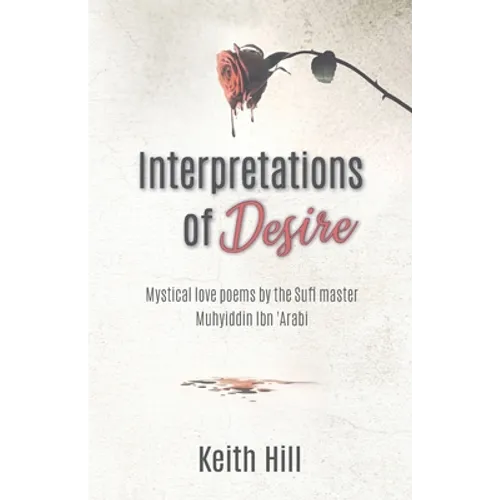 Interpretations of Desire: Mystical love poems by the Sufi Master Muyhiddin Ibn 'Arabi