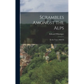Scrambles Amongst the Alps: In the Years 1860-'69