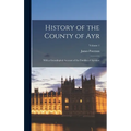 History of the County of Ayr: With a Genealogical Account of the Families of Ayrshire; Volume 1
