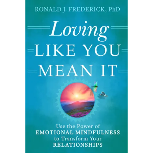 Loving Like You Mean It: Use the Power of Emotional Mindfulness to Transform Your Relationships