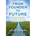 From Founder to Future: A Business Roadmap to Impact, Longevity, and Employee Ownership