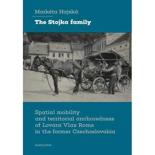 The Stojka Family: Spatial Mobility and Territorial Anchoredness of Lovara Vlax ROMs in the Former Czechoslovakia