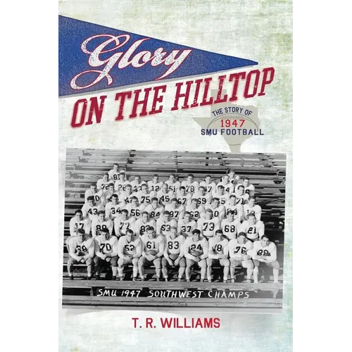 Glory on the Hilltop: The Story of 1947 SMU Football