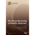 Micromanufacturing of Metallic Materials