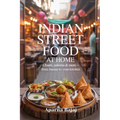 Indian Street Food at Home: Chaats, Pakoras & More - From Bazaar to Your Kitchen
