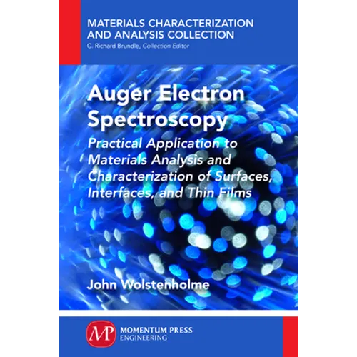 Auger Electron Spectroscopy: Practical Application to Materials Analysis and Characterization of Surfaces, Interfaces, and Thin Films