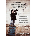 Write Like You Talk--Only Better: The Secret to Pulling Ideas Out of Your Head and Onto the Page