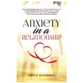 Anxiety in a Relationship: How to Eliminate Negative Thinking and Insecurity in Your Relationship, Overcome Jealousy, Fear of Abandonment, Trust Issue