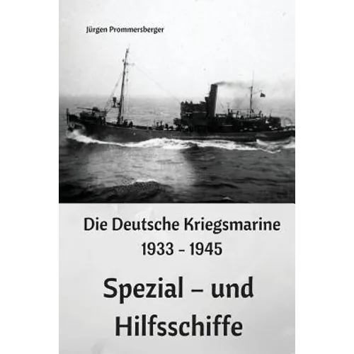 Die Deutsche Kriegsmarine 1933 - 1945: Spezial - und Hilfsschiffe