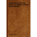 A Book Of Scents And Dishes (A Vintage Cookery Books Classic)