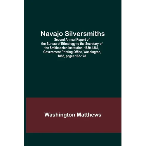 Navajo Silversmiths; Second Annual Report of the Bureau of Ethnology to the Secretary of the Smithsonian Institution, 1880-1881, Government Printing O