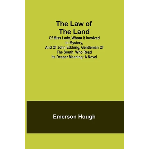 The Law of the Land; Of Miss Lady, Whom It Involved in Mystery, and of John Eddring, Gentleman of the South, Who Read Its Deeper Meaning