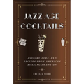 Jazz Age Cocktails: History, Lore, and Recipes from America's Roaring Twenties