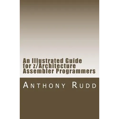 An Illustrated Guide for z/Architecture Assembler Programmers: A compact reference for application programmers