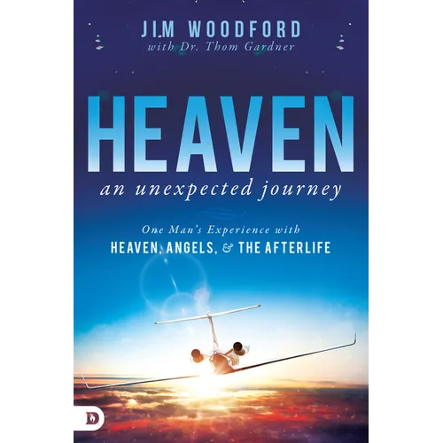 Heaven, an Unexpected Journey: One Man's Experience with Heaven, Angels, and the Afterlife