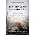 Thou Shalt Not Stand Idly by: How One Woman Confronted the Greatest Humanitarian Crisis of Our Time
