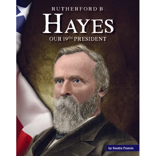 Rutherford B. Hayes: Our 19th President