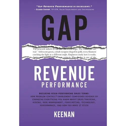 Gap Revenue Performance: Building High-Performing Sales Teams: How Problem Centric(R) Enablement Compounds Revenue By Changing Everything You Know Abo