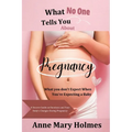 What No One Tells You About Pregnancy: What you don't Expect When You're Expecting a Baby-A Sincere Guide on Emotions and Your Body's Changes During P