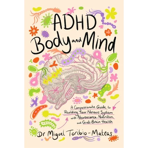 ADHD Body and Mind: A Compassionate Guide to Rewilding Your Nervous System with Neuroscience, Nutrition, and Gut-Brain Health