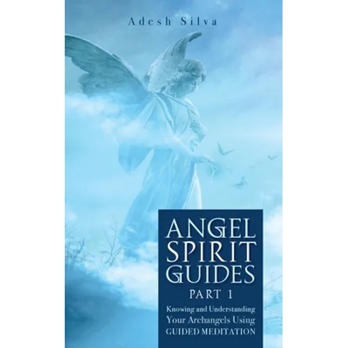 Angel Spirit Guides -: - Part I Learn to Call, Connect, and Heal With Your Guardian Angel