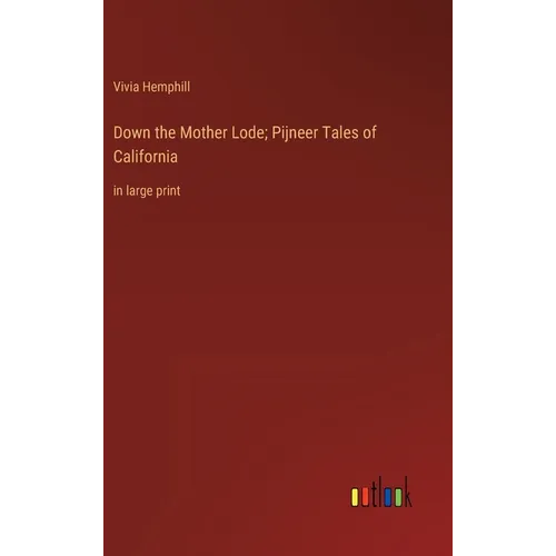 Down the Mother Lode; Pijneer Tales of California: in large print