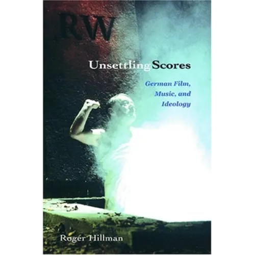 Unsettling Scores: German Film, Music, and Ideology