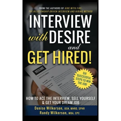 INTERVIEW with DESIRE and GET HIRED!: How to Ace the Interview, Sell Yourself & Get Your Dream Job
