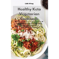Healthy Keto Vegetarian Cookbook: Lose Weight and Feel Great with these Easy to Cook Plant-Based Keto Vegetarian Recipes