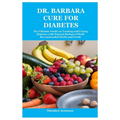 Dr. Barbara Cure for Diabetes: The Ultimate Guide on Treating and Curing Diabetes with Natural Barbara O'Neill Recommended Herbs and Foods