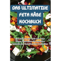 Das Ultimative Feta Käse Kochbuch