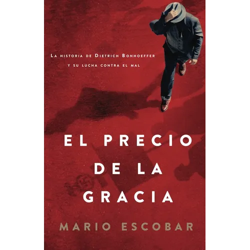 El Precio de la Gracia: La Historia de Dietrich Bonhoeffer Y Su Lucha Contra El Mal