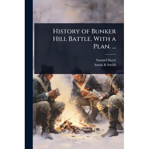 History of Bunker Hill Battle. With a Plan. ...