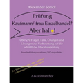 Prüfung Kaufmann/-frau Einzelhandel? Aber hallo!: Über 270 Fragen, Fälle, Übungen und Lösungen zur Vorbereitung auf die schriftliche Abschlussprüfung