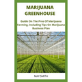Marijuana Greenhouse: Guide On The Pros And Cons Of Marijuana Farming, Including Tips On Marijuana Business Plan