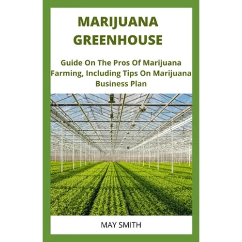 Marijuana Greenhouse: Guide On The Pros And Cons Of Marijuana Farming, Including Tips On Marijuana Business Plan