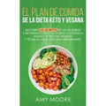 Plan de Comidas de la dieta keto vegana: Descubre los secretos de los usos sorprendentes e inesperados de la dieta cetogénica, además de recetas vegan