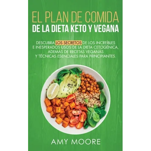 Plan de Comidas de la dieta keto vegana: Descubre los secretos de los usos sorprendentes e inesperados de la dieta cetogénica, además de recetas vegan