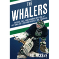The Whalers: The Rise, Fall, and Enduring Mystique of New England's (Second) Greatest NHL Franchise