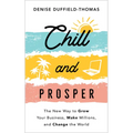 Chill and Prosper: The New Way to Grow Your Business, Make Millions, and Change the World