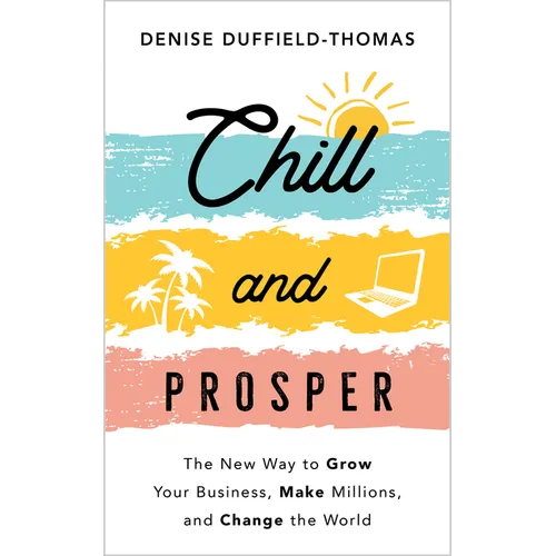 Chill and Prosper: The New Way to Grow Your Business, Make Millions, and Change the World