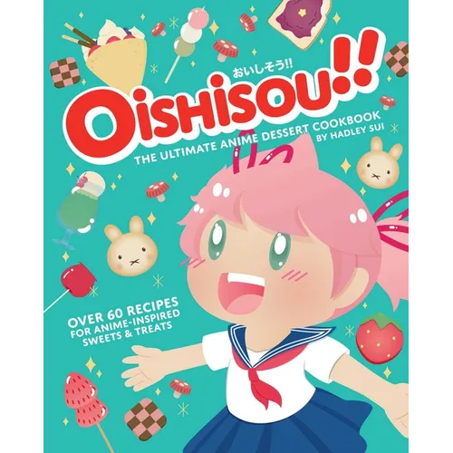 Oishisou!! the Ultimate Anime Dessert Cookbook: Over 60 Recipes for Anime-Inspired Sweets & Treats
