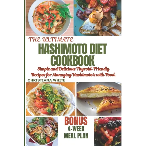 Hashimoto Diet Cookbook: Simple and Delicious Thyroid-Friendly Recipes for Managing Hashimoto's with Food.