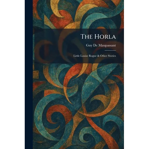 The Horla: Little Louise Rogue & Other Stories