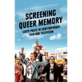Screening Queer Memory: LGBTQ Pasts in Contemporary Film and Television